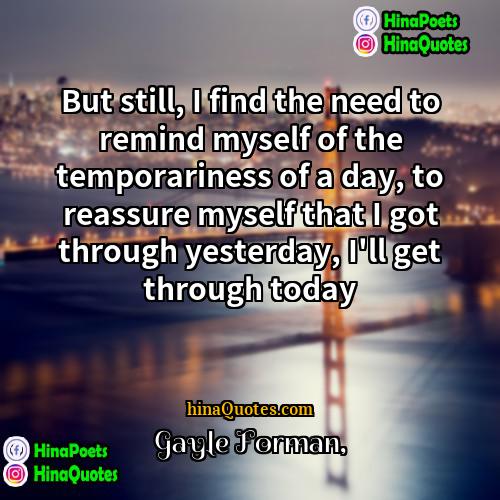 Gayle Forman Quotes | But still, I find the need to